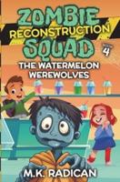 Zombie Reconstruction Squad - Book 4: The Watermelon Werewolves: A Funny Mystery for Kids