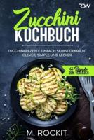 Zucchini  Kochbuch, Zucchini Rezepte einfach selbst gemacht, : Clever, simple  und lecker.