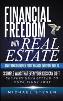 Financial Freedom With Real Estate: Start Making Money Today Because Everyone Else Is : 3 Simple Ways That Even Your Kids Can Do It: Secrets Guaranteed to Work Right Away