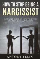 How To Stop Being A Narcissist: Complete Guide On How To Give Up Control In Relationships How To Recognize And Stop Controlling Narcissistic Behavior: