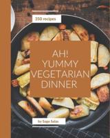 Ah! 350 Yummy Vegetarian Dinner Recipes