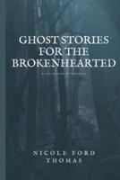 Ghost Stories for the Brokenhearted