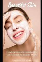 Beatiful Skin: Everything you need to know about skin care and nobody has explained it to you