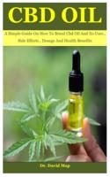 Cbd Oil: A Simple Guide On How To Breed Cbd Oil And Its Uses , Side Effects , Dosage And Health Benefits