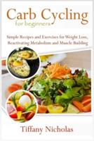 Carb Cycling for Beginners: Simple Recipes and Exercises for Weight Loss, Reactivating Metabolism and Muscle Building (2020)