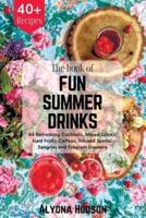 THE BOOK OF FUN SUMMER DRINKS: 44 Refreshing Cocktails, Mixed Drinks, Iced Fruity Coffees, Infused Spirits, Sangrias and Fragrant Liqueurs