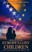 Orphans' Plight. Europe's Lost Children: A Tale of the Balkans and the European Union.
