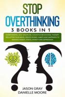 STOP OVERTHINKING: 3 Books In 1: Overthinking, Self-Discipline, Cognitive Behavioral Therapy. Declutter Your Mind, Create Atomic Habits and Happiness to Manage Anger, Stress, Anxiety and Depression