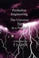 Perihelion Engineering: The Universe Not in a Nutshell
