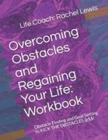 Overcoming Obstacles and Regaining Your Life: Workbook: Obstacle Finding and Goal Setting to KICK THE OBSTACLES @$$!