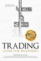 TRADING GUIDE FOR BEGINNERS: THIS BOOK INCLUDES:  SWING TRADING STRATEGIES, OPTIONS TRADING FOR BEGINNERS, DAY TRADING FOR BEGINNERS, BEGINNERS GUIDE TO THE STOCK MARKET