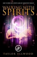 Walking with Spirits: How to Work with Spirits and Get Consistent Results
