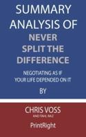 Summary Analysis Of Never Split the Difference Negotiating As If Your Life Depended On It By Chris Voss and Tahl Raz
