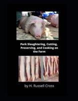 Pork Slaughtering, Cutting, Preserving, and Cooking on the Farm