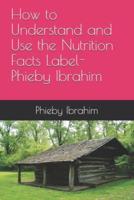 How to Understand and Use the Nutrition Facts Label- Phieby Ibrahim