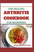 The Healing Arthritis Cookbook for Beginners