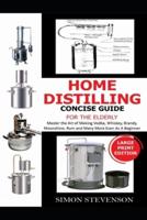 Home Distilling Concise Guide for the Elderly