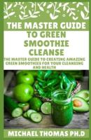 The Master Guide to Green Smoothie Cleanse