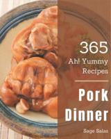 Ah! 365 Yummy Pork Dinner Recipes