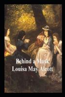 BEHIND A MASK; OR, A WOMAN'S POWER "Annotated" Historical Fiction
