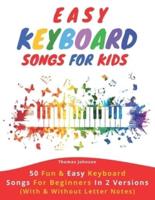 Easy Keyboard Songs For Kids: 50 Fun & Easy Keyboard Songs For Beginners In 2 Versions (With & Without Letter Notes)