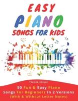 Easy Piano Songs For Kids: 50 Fun & Easy Piano Songs For Beginners In 2 Versions (With & Without Letter Notes)