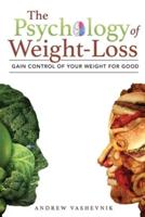 The Psychology Of Weight-Loss: Gain Control of Your Weight for Good