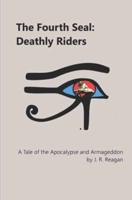 The Fourth Seal: Deathly Riders: A Tale of the Apocalypse and Armageddon
