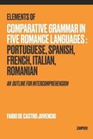 Elements of Comparative Grammar in Five Romance Languages: Portuguese, Spanish, French, Italian, Romanian: An Outline for Intercomprehension