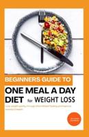 Beginners Guide to One Meal a Day Diet for Weight Loss