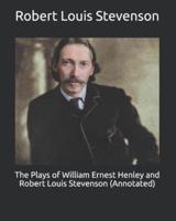 The Plays of William Ernest Henley and Robert Louis Stevenson (Annotated)