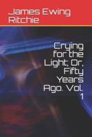 Crying for the Light; Or, Fifty Years Ago. Vol. 1
