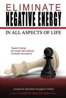 ELIMINATE NEGATIVE ENERGY : IN ALL ASPECT OF LIFE