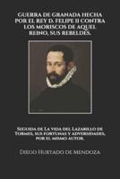 Guerra De Granada Hecha Por El Rey D. Felipe II Contra Los Moriscos De Aquel Reino, Sus Rebeldes.