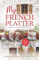 My French Platter: A Journey to a Dream Life in France