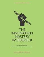 The Innovation Mastery Workbook