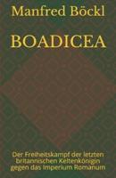 BOADICEA: Der Freiheitskampf der letzten britannischen Keltenkönigin gegen das Imperium Romanum