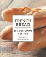 150 Delicious French Bread Recipes