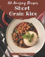 333 Amazing Short Grain Rice Recipes