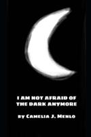 I Am Not Afraid of the Dark Anymore