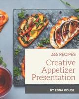 365 Creative Appetizer Presentation Recipes