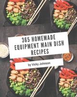 365 Homemade Equipment Main Dish Recipes