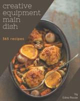 365 Creative Equipment Main Dish Recipes