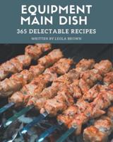 365 Delectable Equipment Main Dish Recipes