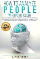 How to Analyze People with Psychology: The Complete Guide on Understanding, Art of Reading and Influencing People,Human Psychology,The Power of Body Language,NLP Secrets and Mind Control Techniques