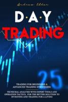 DAY TRADING: 2 BOOKS IN 1: TRADING FOR BEGINNERS + ADVANCED TRADING STRATEGIES: TECNICHAL ANALYSIS WITH EXPERT TOOLS AND OPERATION TACTICS, FOR THE BETTER SOLUTION TO INVESTING AND TRADING FOR A LIVING.
