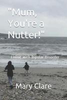 "Mum, You're a Nutter!": - Living with Bipolar Disorder