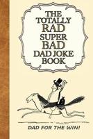 The Totally Rad Super Bad Dad Joke Book: Dad for the Win! :: Good Clean Family Fun Jokes, A Perfect Gift for Any Dad!