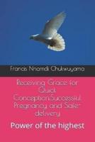 Receiving Grace for Quick Conception, Successful Pregnancy and Safe-Delivery