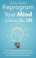 Reprogram Your Mind + Embrace Your Life